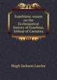 Eusebiana: essays on the Ecclesiastical history of Eusebius, bishop of Caesarea, Hugh Jackson Lawlor 