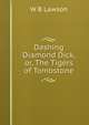 Dashing Diamond Dick, or, The Tigers of Tombstone, W B Lawson 