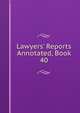 Lawyers' Reports Annotated, Book 40, 