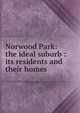 Norwood Park: the ideal suburb : its residents and their homes, 