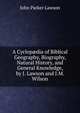 A Cyclop?dia of Biblical Geography, Biography, Natural History, and General Knowledge, by J. Lawson and J.M. Wilson, John Parker Lawson 