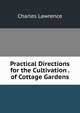 Practical Directions for the Cultivation . of Cottage Gardens, Charles Lawrence 
