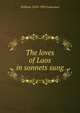 The loves of Laos in sonnets sung, William 1834-1905 Lawrance 