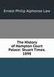 The History of Hampton Court Palace: Stuart Times. 1898, Ernest Philip Alphonse Law 