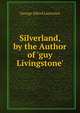 Silverland, by the Author of 'guy Livingstone'., George Alfred Lawrence 