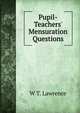 Pupil-Teachers' Mensuration Questions, W T. Lawrence 