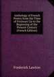 Anthology of French Poetry from the Time of Froissart Up to the Beginning of the Present Century (French Edition), Frederick Lawton 