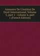 Annuaire De L'institut De Droit International, Volume 3, part 1 - volume 4, part 1 (French Edition), 