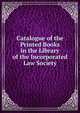 Catalogue of the Printed Books in the Library of the Incorporated Law Society, 