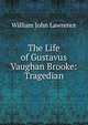 The Life of Gustavus Vaughan Brooke: Tragedian, William John Lawrence 