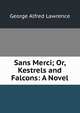 Sans Merci; Or, Kestrels and Falcons: A Novel, George Alfred Lawrence 