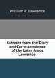 Extracts from the Diary and Correspondence of the Later Amos Lawrence;, William R. Lawrence 