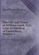 The Life and Times of William Laud, D.D.: Lord Archbishop of Canterbury, Volume 1, John Parker Lawson 