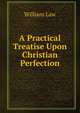 A Practical Treatise Upon Christian Perfection, Law, William 
