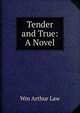 Tender and True: A Novel, Wm Arthur Law 