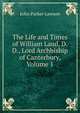 The Life and Times of William Laud, D.D., Lord Archbiship of Canterbury, Volume 1, John Parker Lawson 