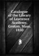 Catalogue of the Library of Lawrence Academy, Groton, Mass. 1850, 