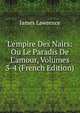 L'empire Des Nairs: Ou Le Paradis De L'amour, Volumes 3-4 (French Edition), James Lawrence 