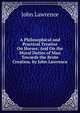 A Philosophical and Practical Treatise On Horses: And On the Moral Duties of Man Towards the Brute Creation. by John Lawrence, John Lawrence 