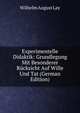 Experimentelle Didaktik: Grundlegung Mit Besonderer Rucksicht Auf Wille Und Tat (German Edition), Wilhelm August Lay 