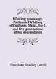 Whiting genealogy. Nathaniel Whiting of Dedham, Mass., 1641, and five generations of his descendants, Theodore Studley Lazell 