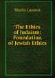 The Ethics of Judaism: Foundation of Jewish Ethics, Moritz Lazarus 
