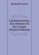 L'antis?mitisme, Son Histoire Et Ses Causes (French Edition), Bernard Lazare 