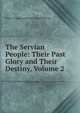 The Servian People: Their Past Glory and Their Destiny, Volume 2, Prince Stepha Lazarovich-Hrebelianovich 