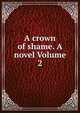 A crown of shame. A novel Volume 2, 