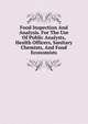 Food Inspection And Analysis. For The Use Of Public Analysts, Health Officers, Sanitary Chemists, And Food Economists, 