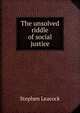 The unsolved riddle of social justice, Stephen Leacock 