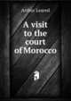 A visit to the court of Morocco, Arthur Leared 