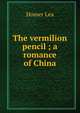 The vermilion pencil ; a romance of China, Homer Lea 