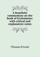 A homiletic commentary on the book of Ecclesiastes: with critical and explanatory notes, Thomas H Leale 