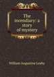 The incendiary: a story of mystery, William Augustine Leahy 