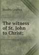 The witness of St. John to Christ;, Stanley Leathes 