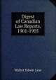 Digest of Canadian Law Reports, 1901-1905, Walter Edwin Lear 