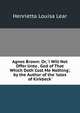 Agnes Brown: Or, 'i Will Not Offer Unto . God of That Which Doth Cost Me Nothing', by the Author of the 'tales of Kirkbeck'., Henrietta Louisa Lear 