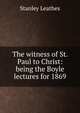 The witness of St. Paul to Christ: being the Boyle lectures for 1869, Stanley Leathes 