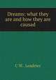 Dreams: what they are and how they are causad., C W.. Leadeter 