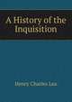 A History of the Inquisition, Henry Charles Lea 