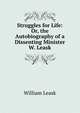 Struggles for Life: Or, the Autobiography of a Dissenting Minister W. Leask., William Leask 