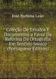 Colecao De Estudos E Documentos a Favor Da Reforma Da Ortografia Em Sentido Sonico (Portuguese Edition), Jose Barbosa Leao 