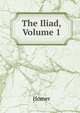 The Iliad, Volume 1, Homer 