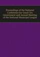 Proceedings of the National Conference for Good City Government and Annual Meeting of the National Municipal League, 