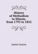 History of Methodism in Illinois, from 1793 to 1832, James Leaton 