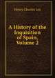 A History of the Inquisition of Spain, Volume 2, Henry Charles Lea 