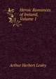 Heroic Romances of Ireland, Volume 1, Arthur Herbert Leahy 