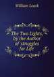 The Two Lights, by the Author of 'struggles for Life'., William Leask 