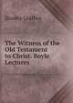 The Witness of the Old Testament to Christ. Boyle Lectures, Stanley Leathes 